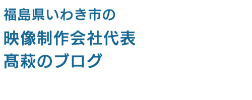 地下のスナイパー 福島県いわき市の映像制作会社 代表髙萩のブログ Ifeels Jp New Site